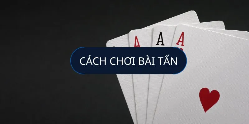 Cách chơi bài tấn tại 99ok