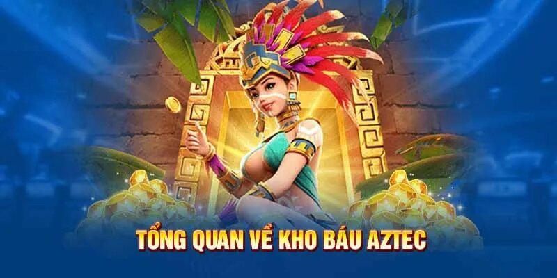 Khái quát chung về kho báu aztec tại 99ok