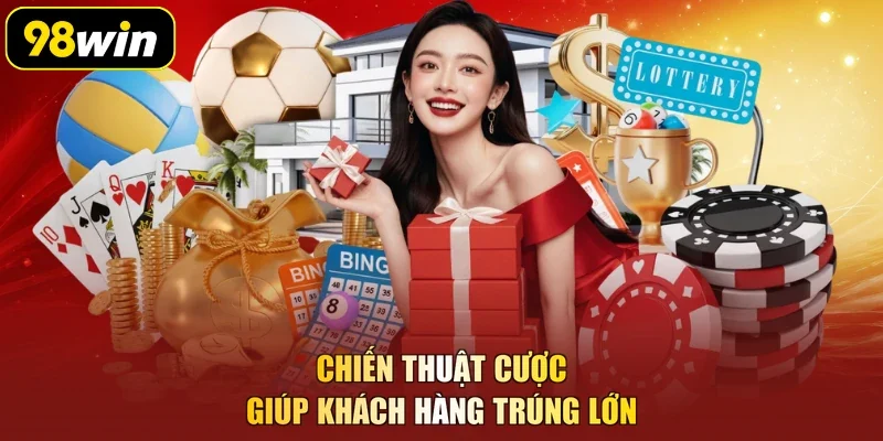 Chiến thuật cược giúp khách hàng trúng lớn