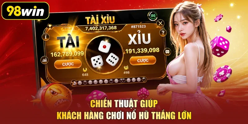 Chiến thuật giúp khách hàng chơi nổ hũ thắng lớn