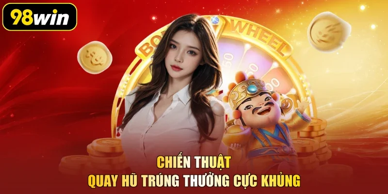 Chiến thuật quay hũ trúng thưởng cực khủng