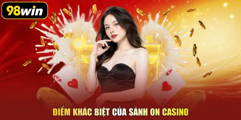 Điểm khác biệt của sảnh ON casino