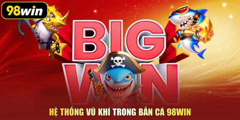 Hệ thống vũ khí trong bắn cá 98Win