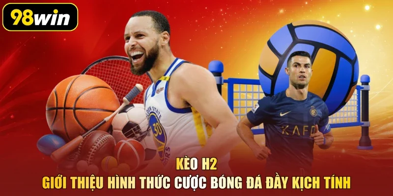 Kèo H2 - Giới Thiệu Hình Thức Cược Bóng Đá Đầy Kịch Tính