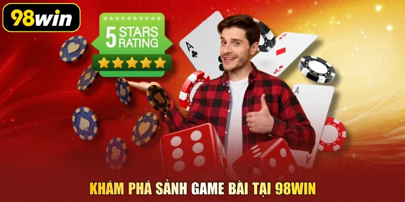 Khám phá sảnh game bài tại 98Win