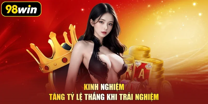Kinh nghiệm tăng tỷ lệ thắng khi trải nghiệm
