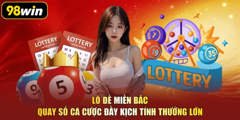 Lô Đề Miền Bắc - Quay Số Cá Cược Đầy Kịch Tính Thưởng Lớn