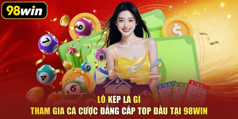 Lô Kép Là Gì - Tham Gia Cá Cược Đẳng Cấp Top Đầu Tại 98Win