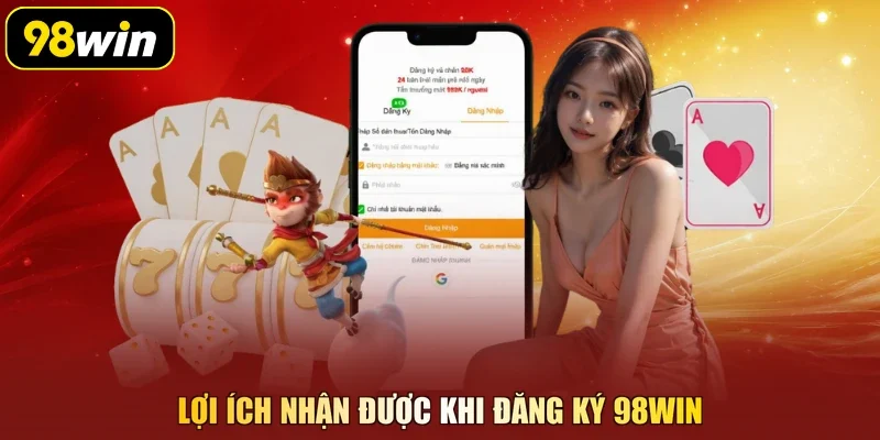 Lợi ích nhận được khi đăng ký 98Win