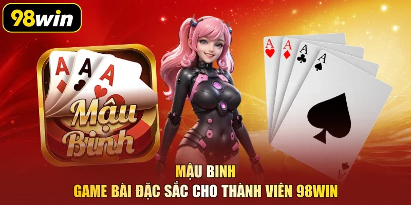 Mậu Binh - Game Bài Đặc Sắc Cho Thành Viên 98Win