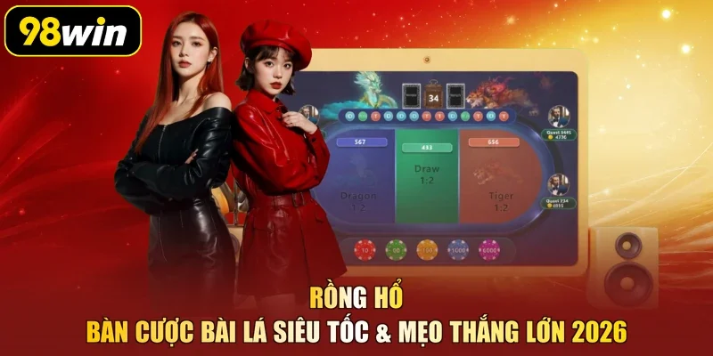 Rồng Hổ – Bàn Cược Bài Lá Siêu Tốc & Mẹo Thắng Lớn 2026