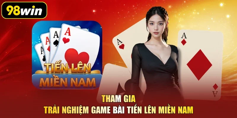 Tham gia trải nghiệm game bài tiến lên miền Nam
