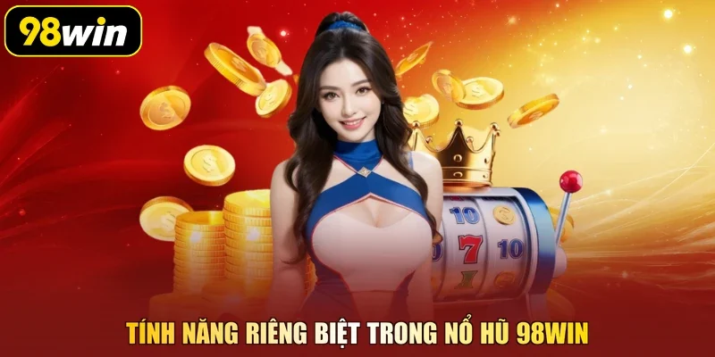Tính năng riêng biệt trong nổ hũ 98Win