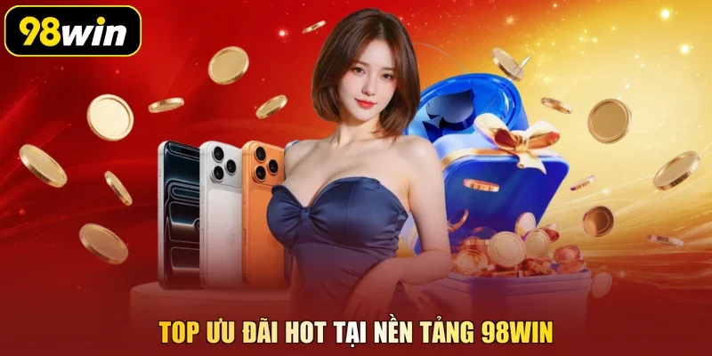 Top ưu đãi hot tại nền tảng 98Win