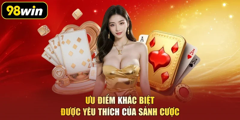 Ưu điểm khác biệt được yêu thích của sảnh cược
