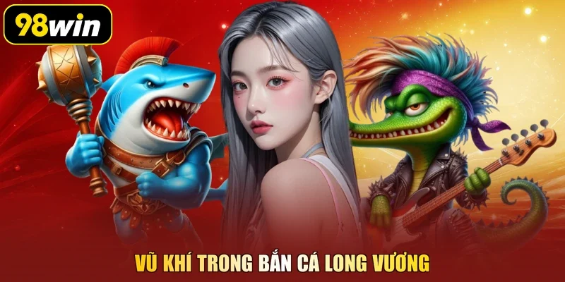 Vũ khí trong bắn cá long vương